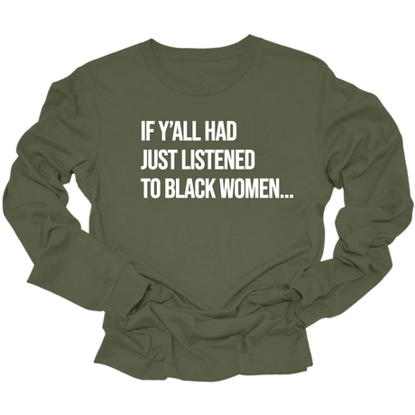 If Y'all Had Just Listened to Black Women Long Sleeved Unisex Tee-Long Sleeved T-Shirt-The Original God Ain't Petty But I Am