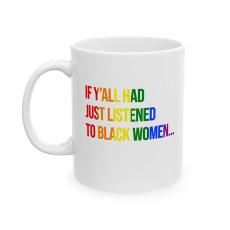 If Y’all Had Just Listened to Black Women Mug 11oz (White & Rainbow)-Mug-The Original God Ain't Petty But I Am