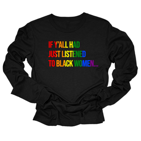 If Y’all Had Just Listened to Black Women Unisex Long Sleeved Tee (RAINBOW)-Long Sleeved T-Shirt-The Original God Ain't Petty But I Am