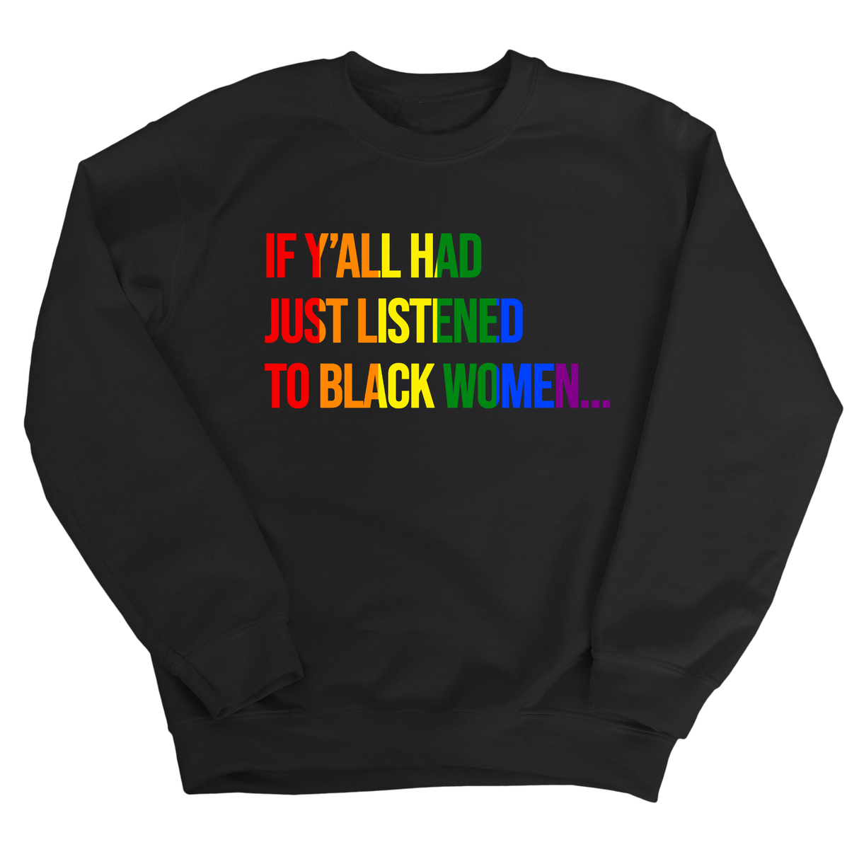 If Y’all Had Just Listened to Black Women Unisex Sweatshirt (RAINBOW)-Sweatshirt-The Original God Ain't Petty But I Am