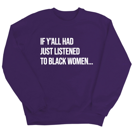 If Y'all Had Just Listened to Black Women Unisex Sweatshirt-Sweatshirt-The Original God Ain't Petty But I Am