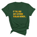 If Y'all Had Just Listened to Black Women Unisex Tee (GOLD COLLECTION)-T-Shirt-The Original God Ain't Petty But I Am