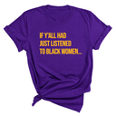 If Y'all Had Just Listened to Black Women Unisex Tee (GOLD COLLECTION)-T-Shirt-The Original God Ain't Petty But I Am