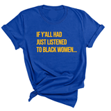 If Y'all Had Just Listened to Black Women Unisex Tee (GOLD COLLECTION)-T-Shirt-The Original God Ain't Petty But I Am