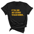 If Y'all Had Just Listened to Black Women Unisex Tee (GOLD COLLECTION)-T-Shirt-The Original God Ain't Petty But I Am