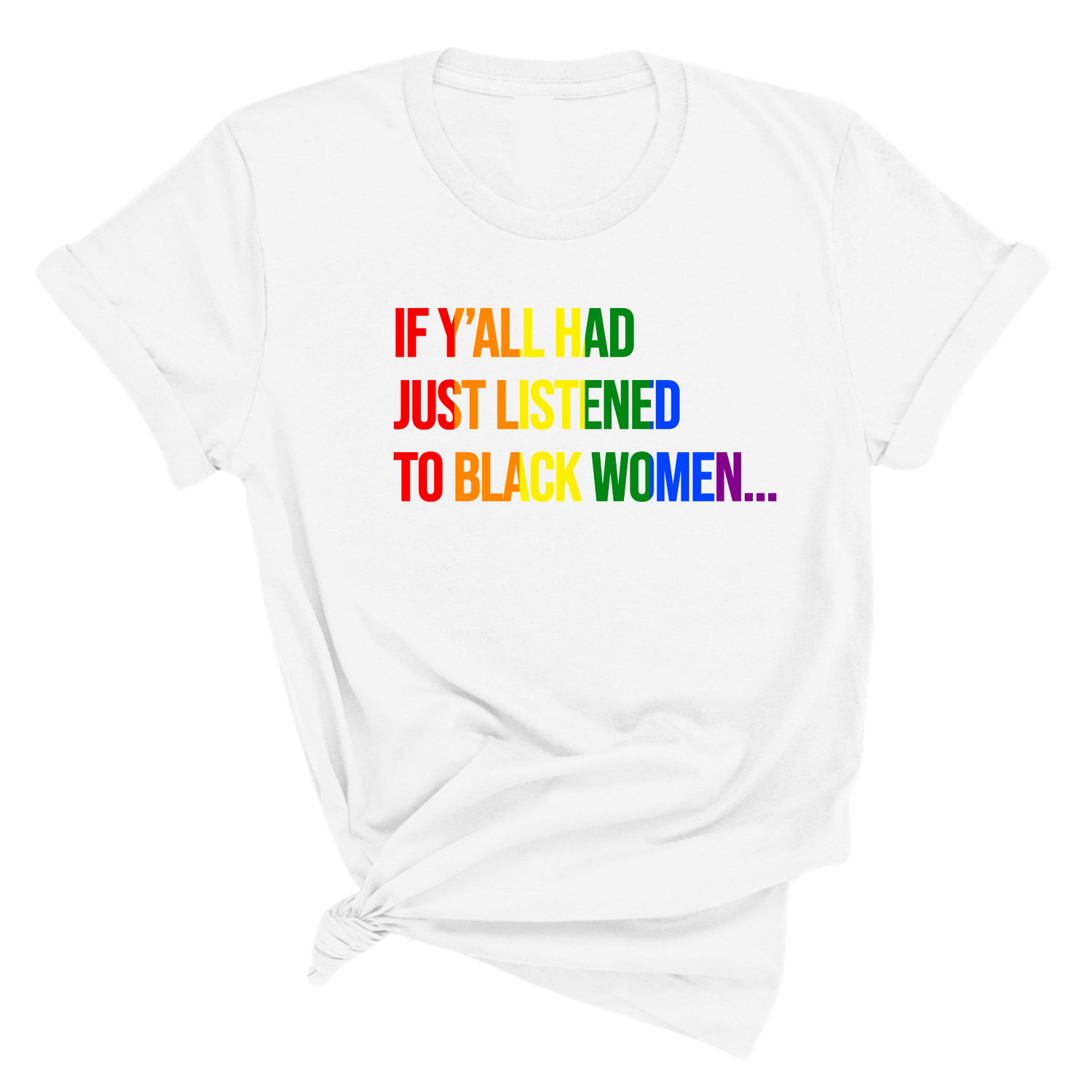 If Y’all Had Just Listened to Black Women Unisex Tee (RAINBOW)-T-Shirt-The Original God Ain't Petty But I Am