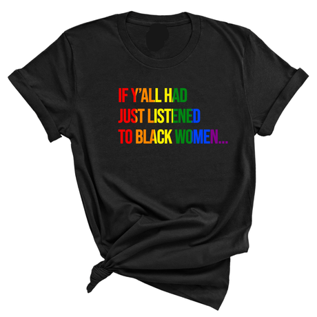If Y’all Had Just Listened to Black Women Unisex Tee (RAINBOW)-T-Shirt-The Original God Ain't Petty But I Am