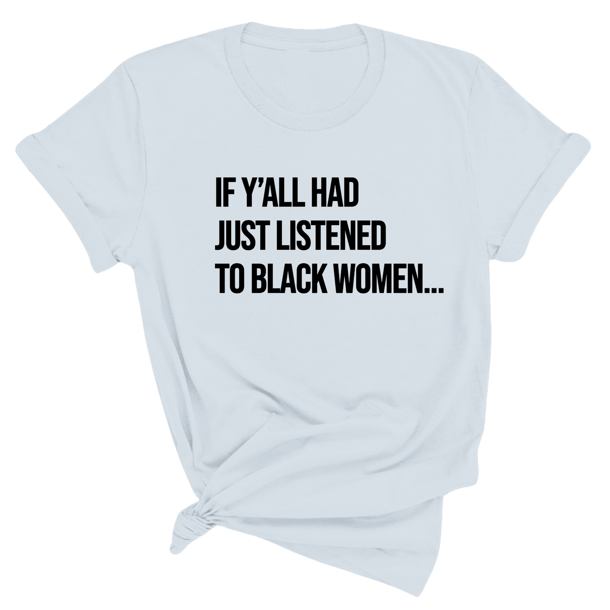 $10 Retiring Color Tee - If Y'all Had Just Listened to Black Women