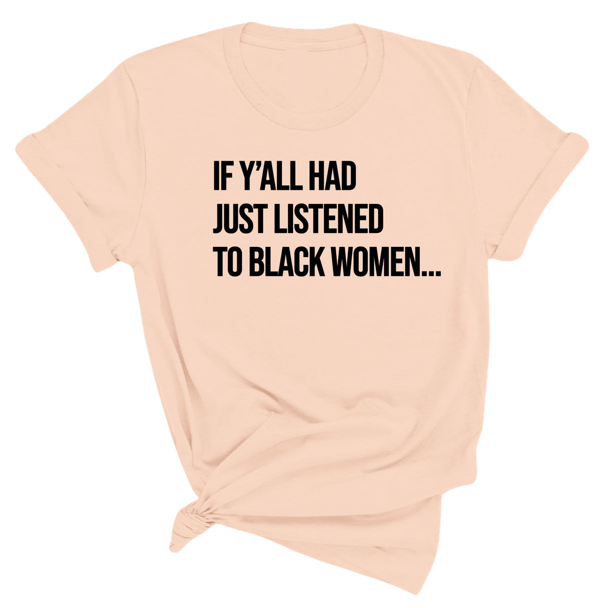 $10 Retiring Color Tee - If Y'all Had Just Listened to Black Women