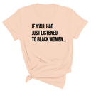$10 Retiring Color Tee - If Y'all Had Just Listened to Black Women