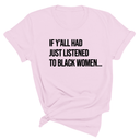 $10 Retiring Color Tee - If Y'all Had Just Listened to Black Women