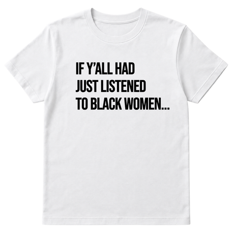 If Y'all Had Just Listened to Black Women Unisex Tee-T-Shirt-The Original God Ain't Petty But I Am