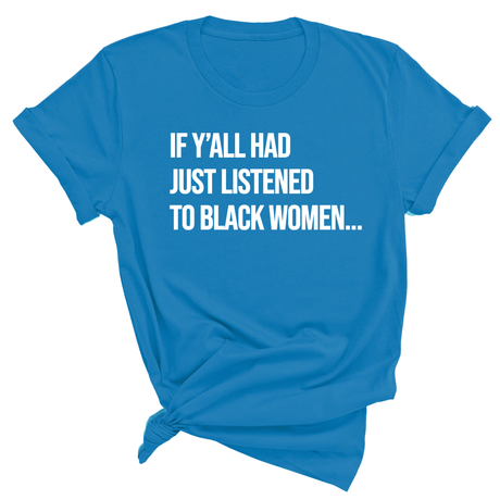 If Y'all Had Just Listened to Black Women Unisex Tee-T-Shirt-The Original God Ain't Petty But I Am