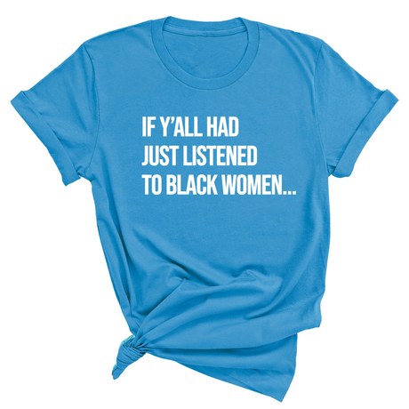 If Y'all Had Just Listened to Black Women Unisex Tee-T-Shirt-The Original God Ain't Petty But I Am