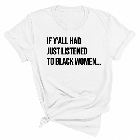 If Y'all Had Just Listened to Black Women Unisex Tee-T-Shirt-The Original God Ain't Petty But I Am