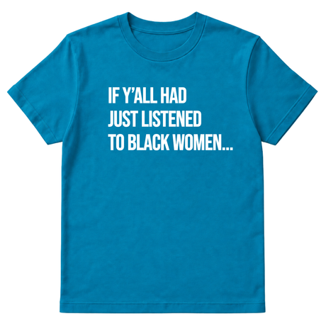 If Y'all Had Just Listened to Black Women Unisex Tee-T-Shirt-The Original God Ain't Petty But I Am