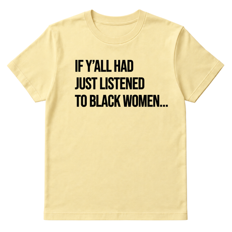 If Y'all Had Just Listened to Black Women Unisex Tee-T-Shirt-The Original God Ain't Petty But I Am