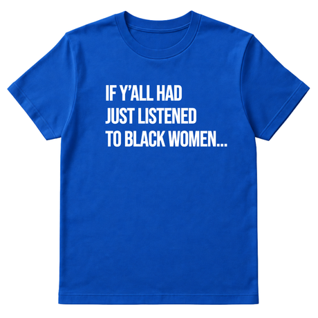 If Y'all Had Just Listened to Black Women Unisex Tee-T-Shirt-The Original God Ain't Petty But I Am