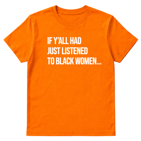 If Y'all Had Just Listened to Black Women Unisex Tee-T-Shirt-The Original God Ain't Petty But I Am