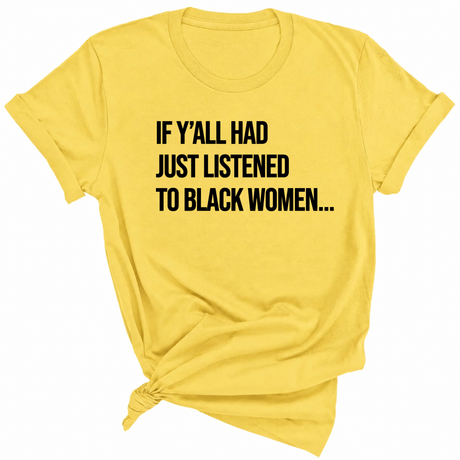 If Y'all Had Just Listened to Black Women Unisex Tee-T-Shirt-The Original God Ain't Petty But I Am