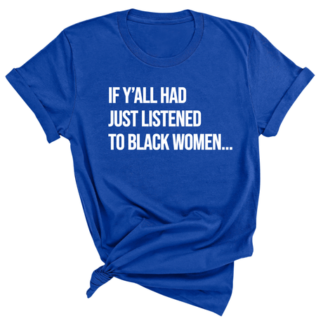 If Y'all Had Just Listened to Black Women Unisex Tee-T-Shirt-The Original God Ain't Petty But I Am