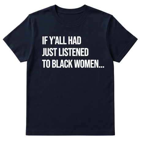 If Y'all Had Just Listened to Black Women Unisex Tee-T-Shirt-The Original God Ain't Petty But I Am