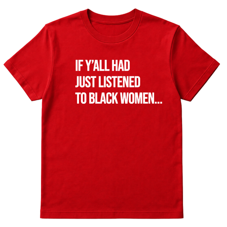 If Y'all Had Just Listened to Black Women Unisex Tee-T-Shirt-The Original God Ain't Petty But I Am