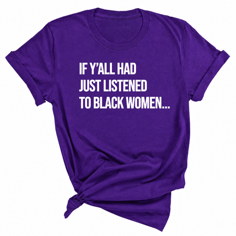 If Y'all Had Just Listened to Black Women Unisex Tee-T-Shirt-The Original God Ain't Petty But I Am