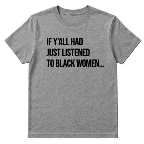 If Y'all Had Just Listened to Black Women Unisex Tee-T-Shirt-The Original God Ain't Petty But I Am