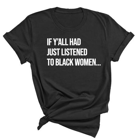 If Y'all Had Just Listened to Black Women Unisex Tee-T-Shirt-The Original God Ain't Petty But I Am