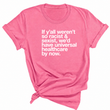If Y’all Weren’t So Racist & Sexist, We’d Have Universal Healthcare By Now Unisex Tee-T-Shirt-The Original God Ain't Petty But I Am