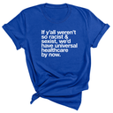 If Y’all Weren’t So Racist & Sexist, We’d Have Universal Healthcare By Now Unisex Tee-T-Shirt-The Original God Ain't Petty But I Am