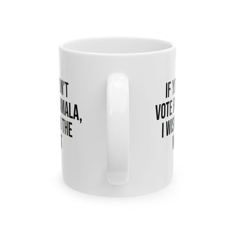If You Didn’t Vote for Kamala I Wish You the Worst Mug 11oz (White & Black)-Mug-The Original God Ain't Petty But I Am