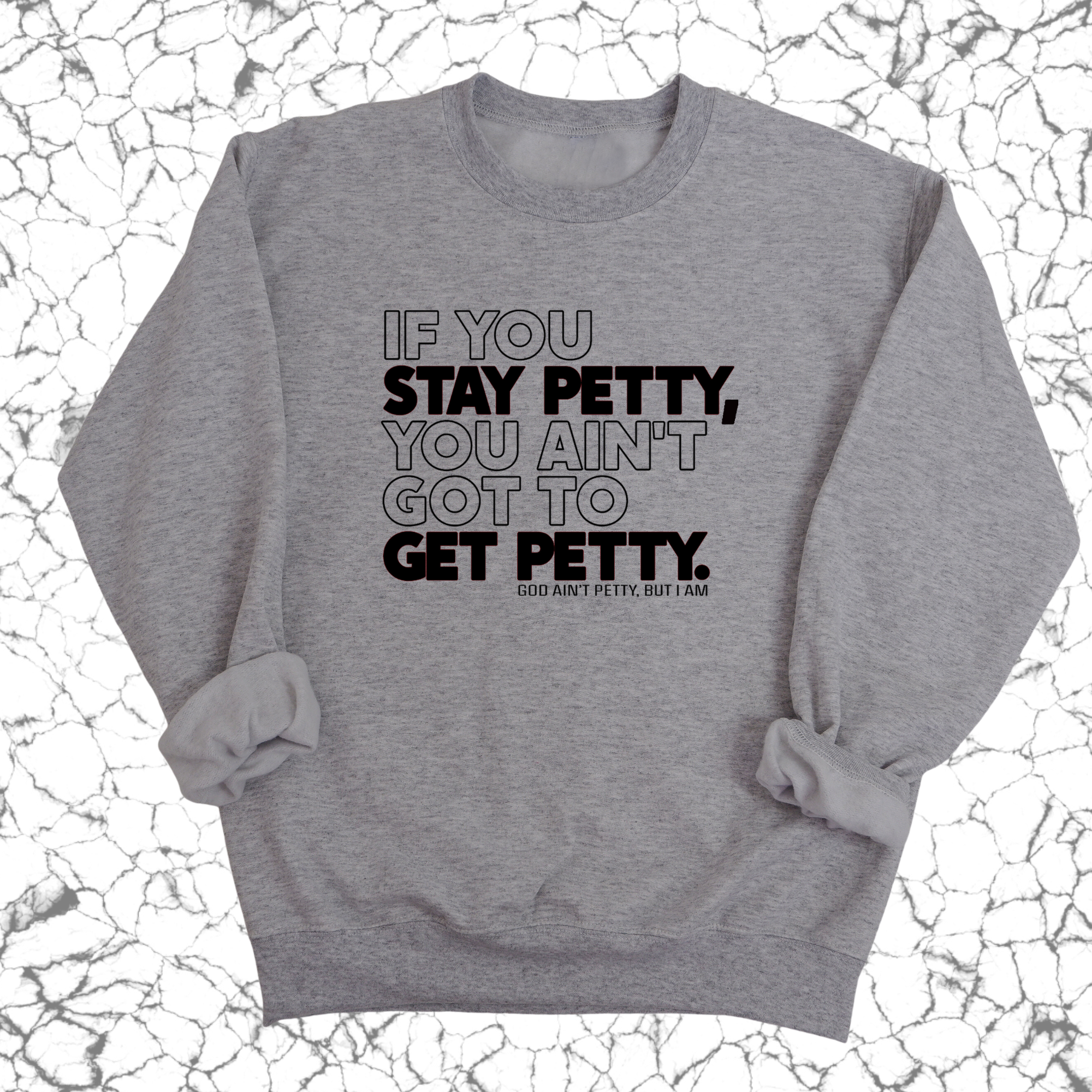 If You Stay Petty, You Ain't Got to Get Petty Unisex Sweatshirt-Sweatshirt-The Original God Ain't Petty But I Am