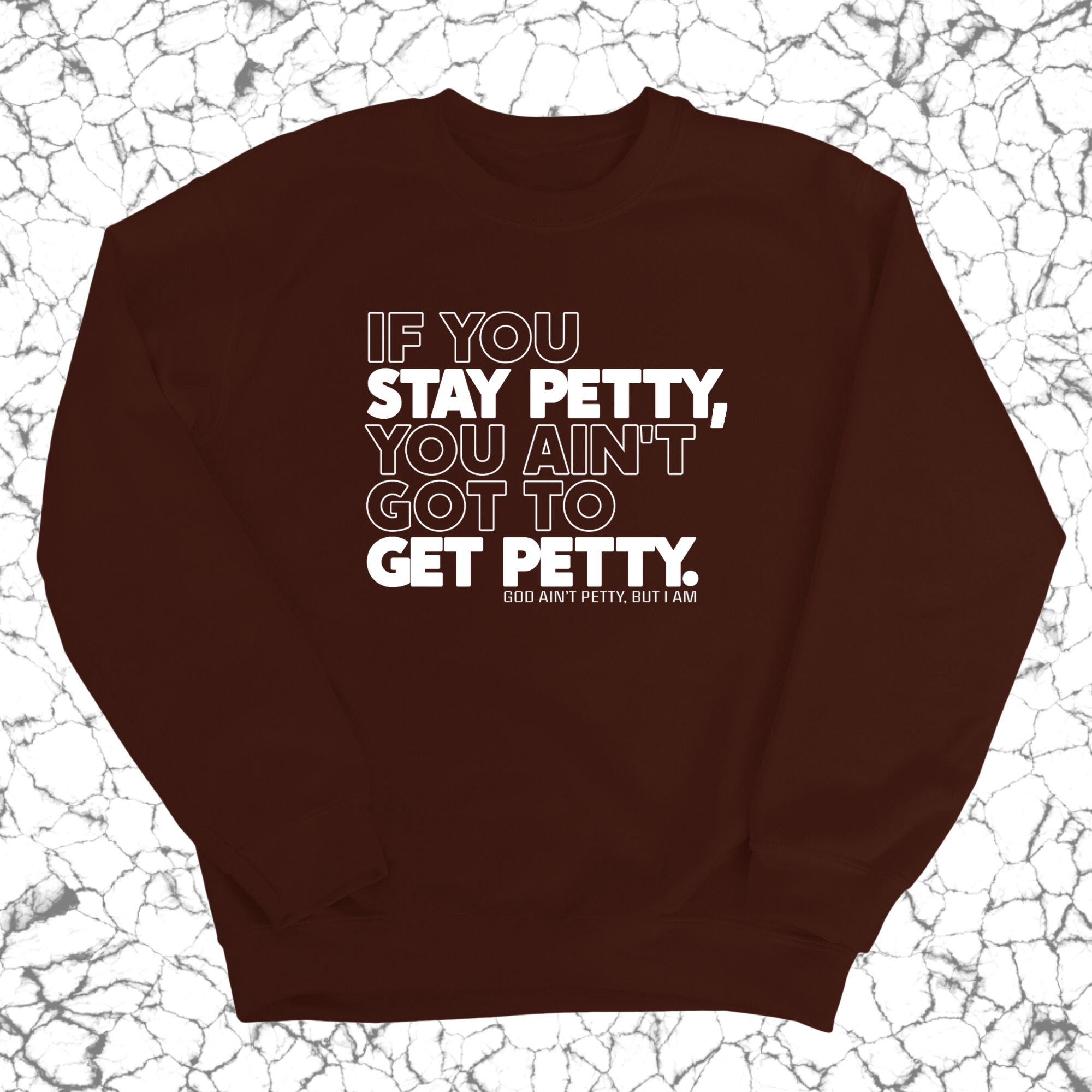 If You Stay Petty, You Ain't Got to Get Petty Unisex Sweatshirt-Sweatshirt-The Original God Ain't Petty But I Am