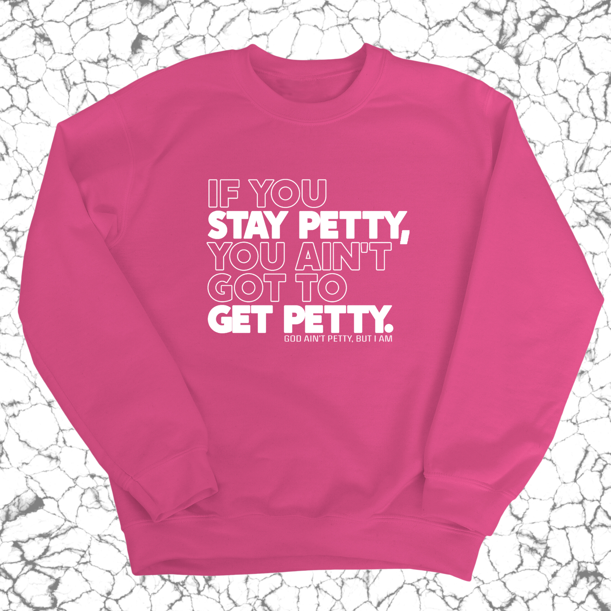 If You Stay Petty, You Ain't Got to Get Petty Unisex Sweatshirt-Sweatshirt-The Original God Ain't Petty But I Am