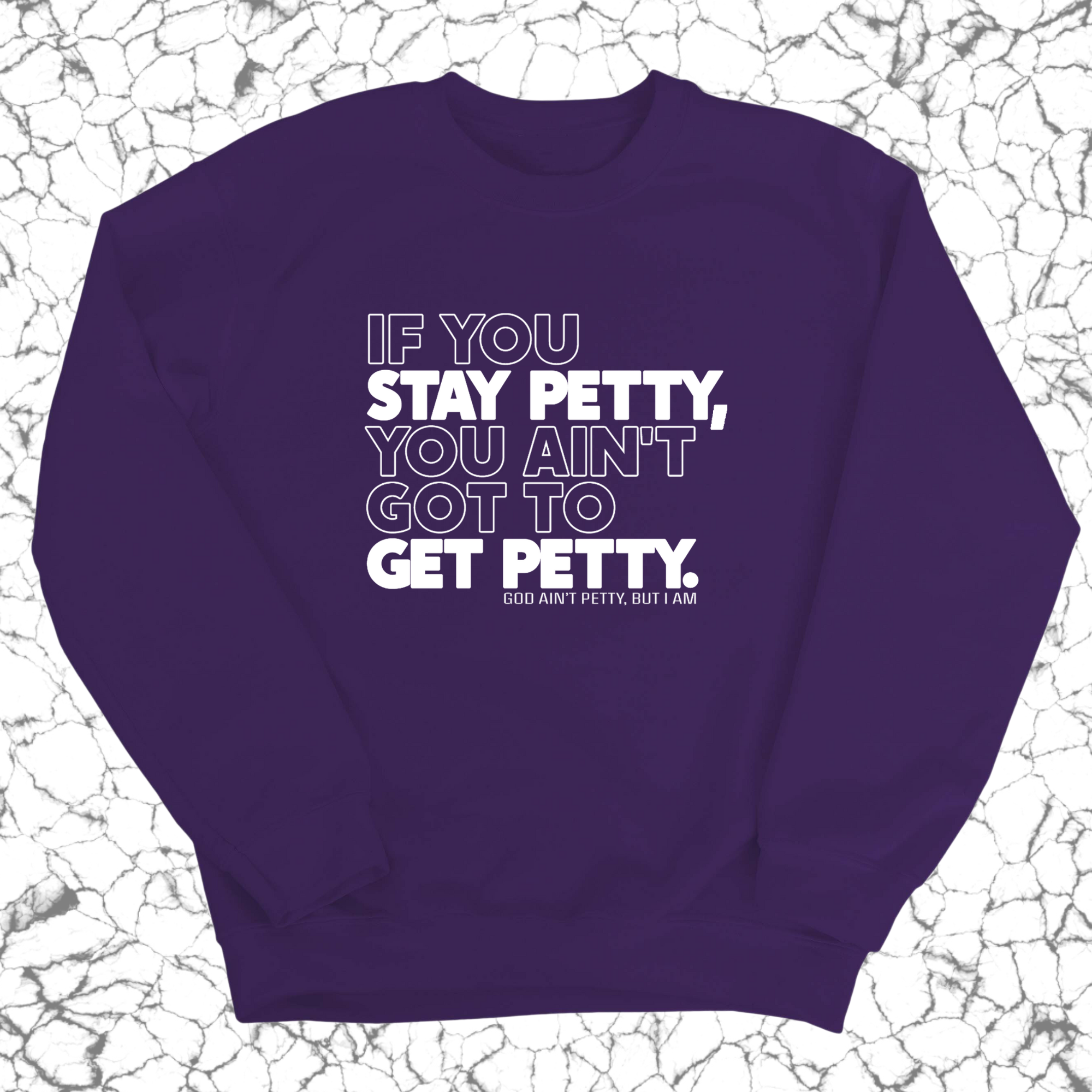 If You Stay Petty, You Ain't Got to Get Petty Unisex Sweatshirt-Sweatshirt-The Original God Ain't Petty But I Am