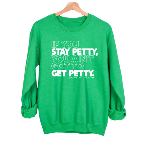 If You Stay Petty, You Ain't Got to Get Petty Unisex Sweatshirt-Sweatshirt-The Original God Ain't Petty But I Am