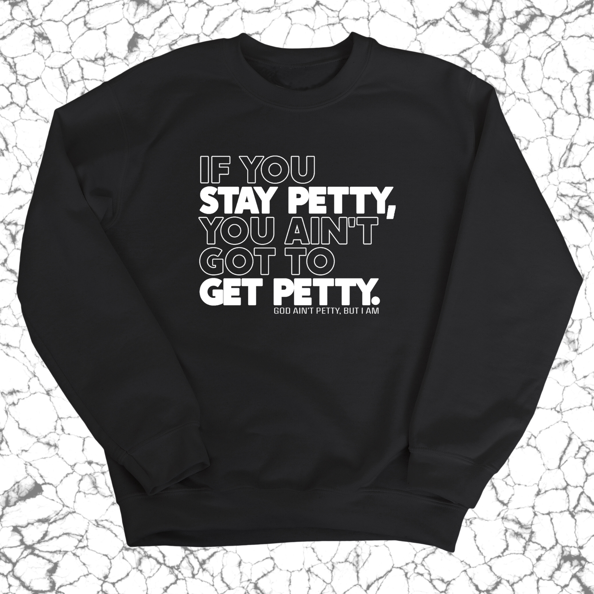 If You Stay Petty, You Ain't Got to Get Petty Unisex Sweatshirt-Sweatshirt-The Original God Ain't Petty But I Am
