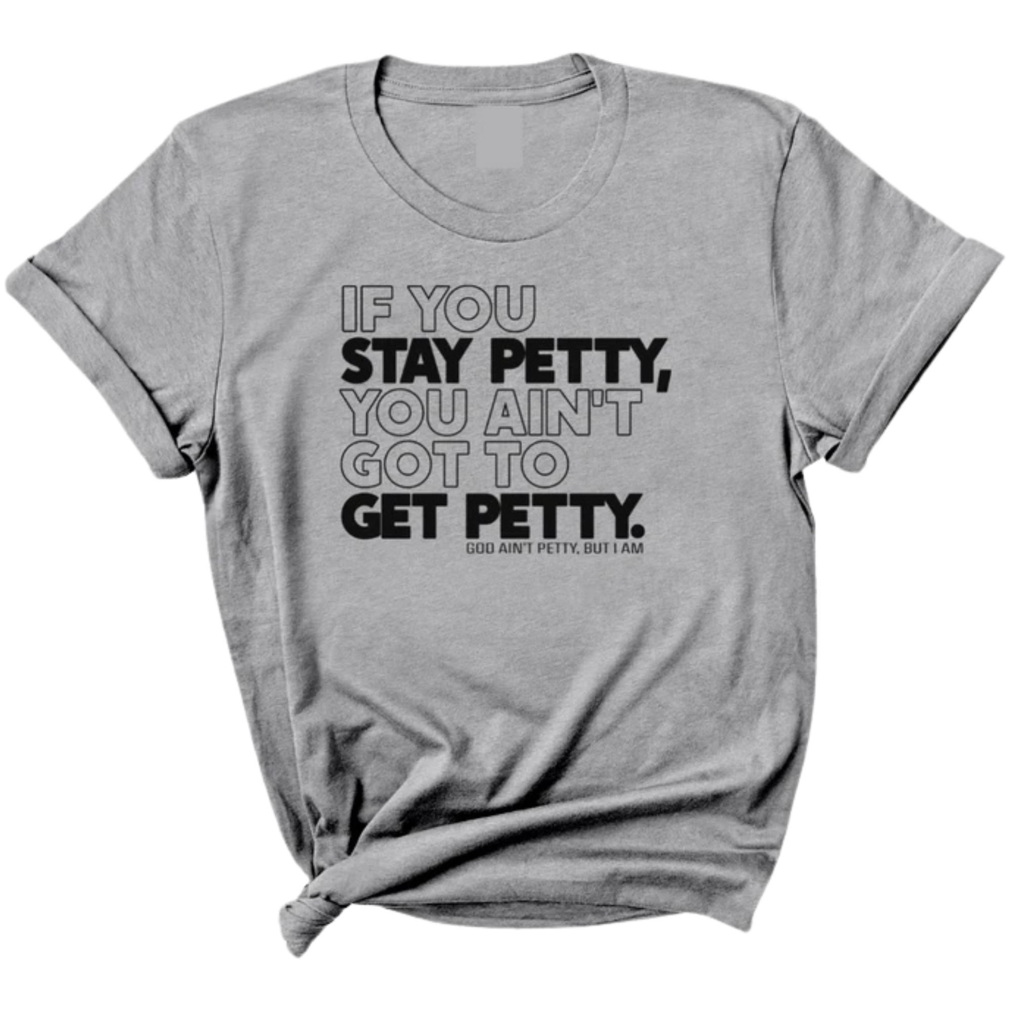 If You Stay Petty, You Ain't Got to Get Petty Unisex Tee-T-Shirt-The Original God Ain't Petty But I Am