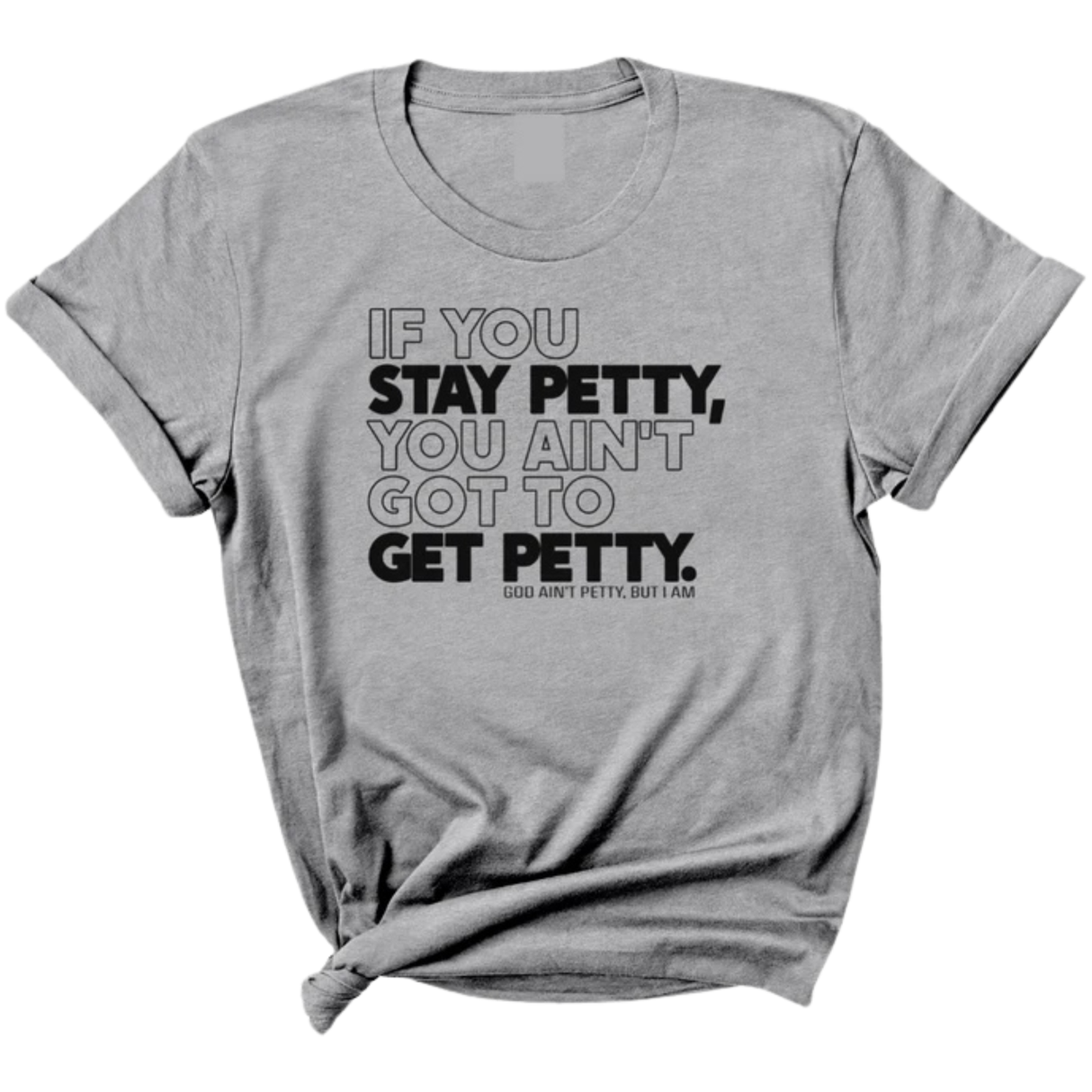 If You Stay Petty, You Ain't Got to Get Petty Unisex Tee-T-Shirt-The Original God Ain't Petty But I Am