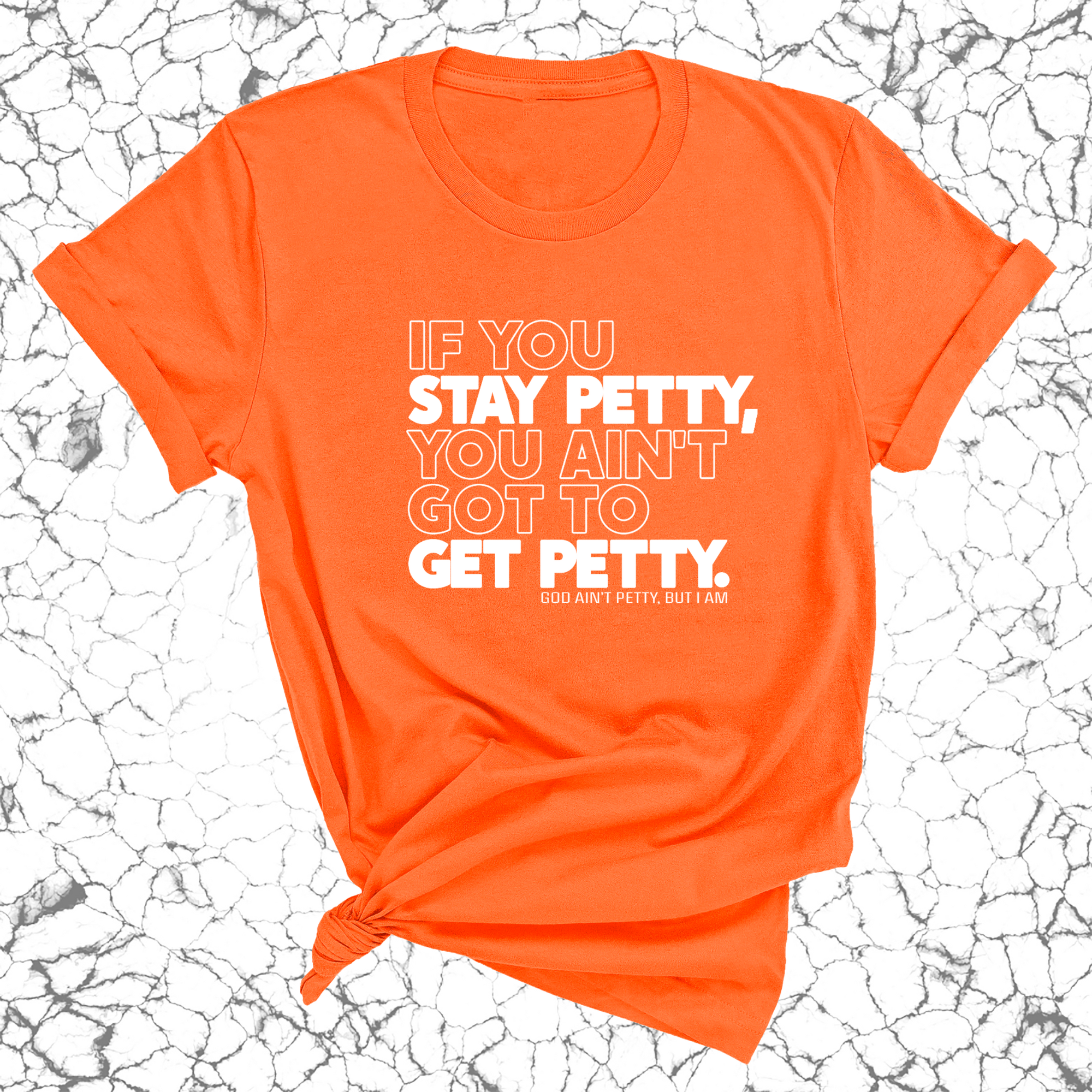 If You Stay Petty, You Ain't Got to Get Petty Unisex Tee-T-Shirt-The Original God Ain't Petty But I Am