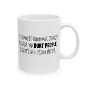 If Your Political Party Wants to Hurt People, I Want No Part of It Mug 11oz (White & Black)-Mug-The Original God Ain't Petty But I Am