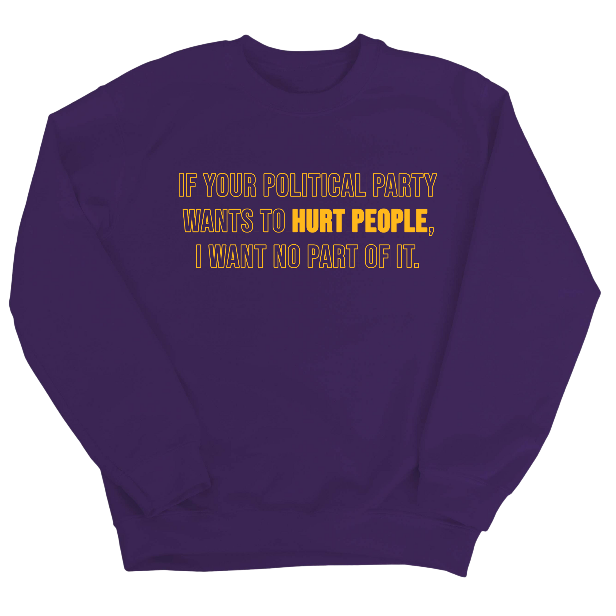 If Your Political Party Wants to Hurt People, I Want No Part of It Unisex Sweatshirt-Sweatshirt-The Original God Ain't Petty But I Am