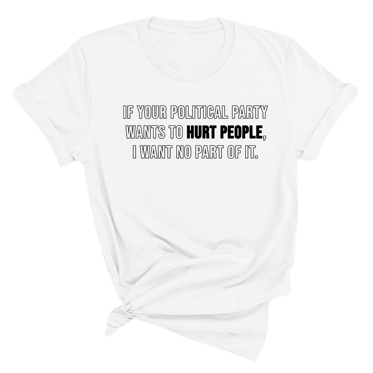 If Your Political Party Wants to Hurt People, I Want No Part of It Unisex Tee-T-Shirt-The Original God Ain't Petty But I Am