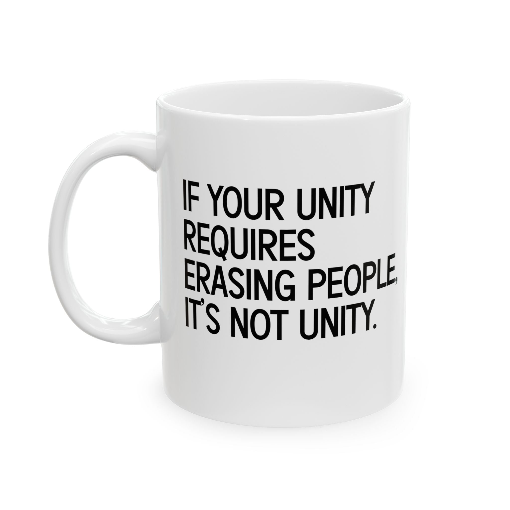 If Your Unity Requires Erasing People, It’s Not Unity Mug 11oz (White & Black)-Mug-The Original God Ain't Petty But I Am