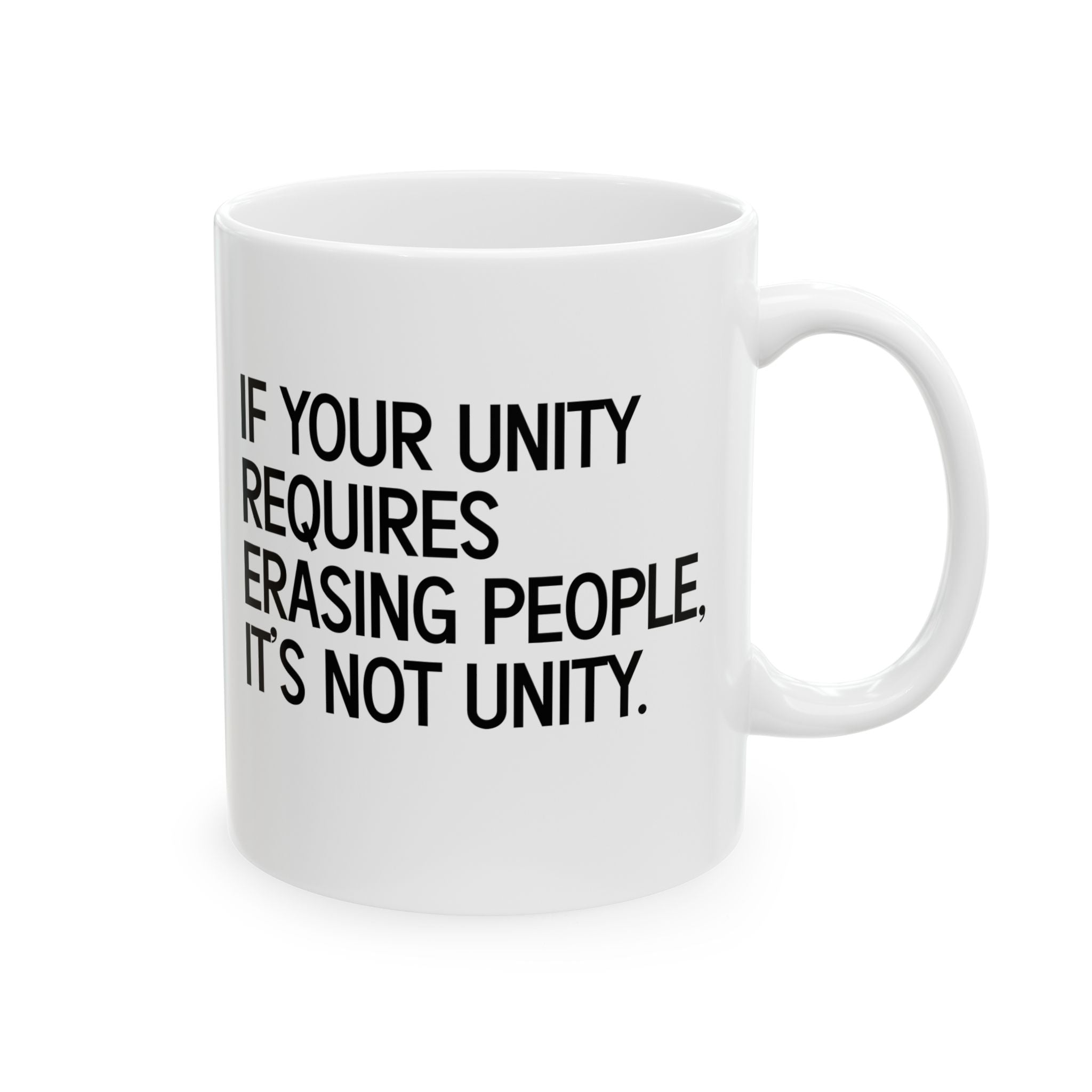 If Your Unity Requires Erasing People, It’s Not Unity Mug 11oz (White & Black)-Mug-The Original God Ain't Petty But I Am