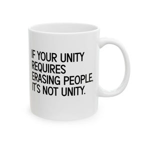 If Your Unity Requires Erasing People, It’s Not Unity Mug 11oz (White & Black)-Mug-The Original God Ain't Petty But I Am