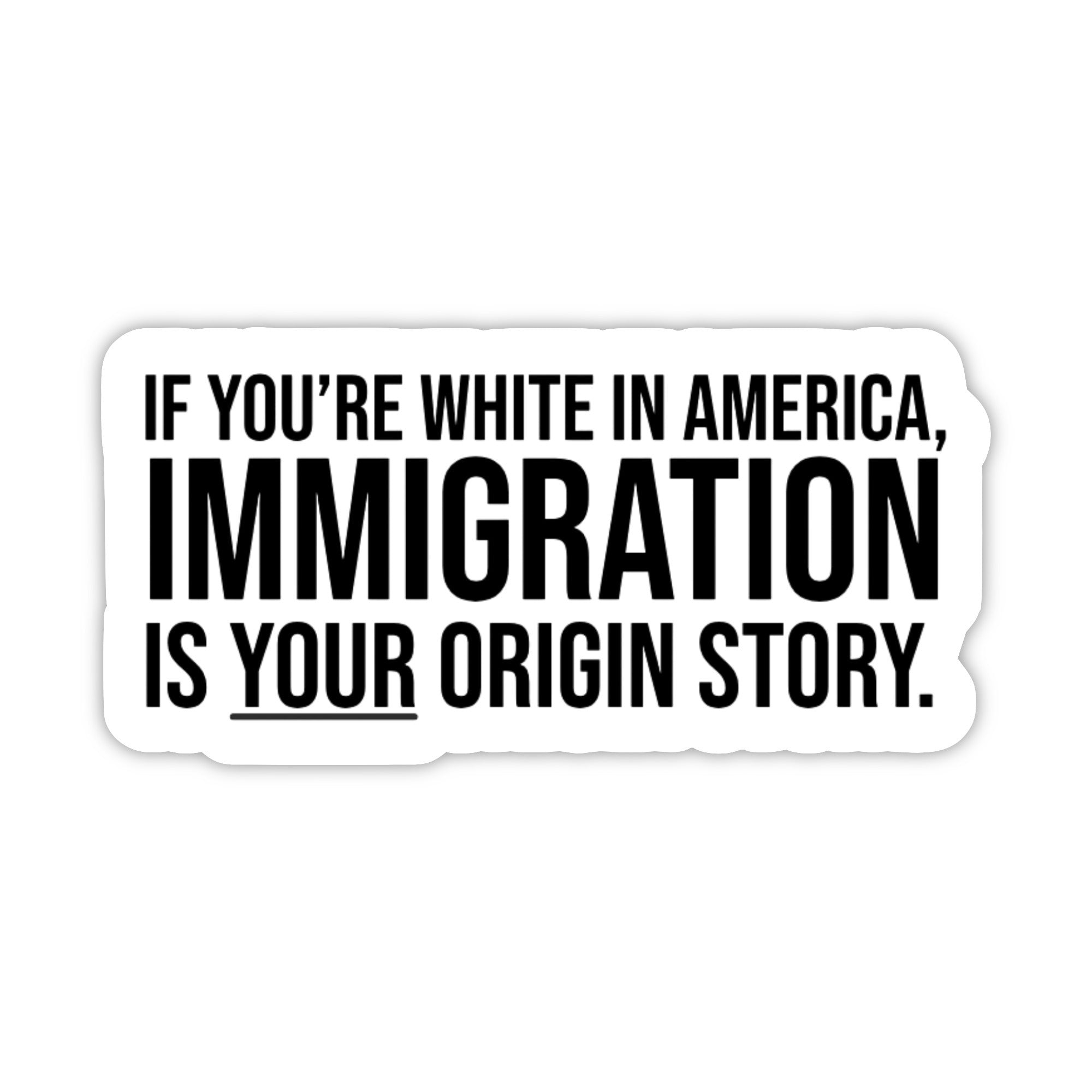 If You're White in America Immigration is your Origin Story Black/White Die Cut STICKER-Sticker-The Original God Ain't Petty But I Am