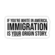 If You're White in America Immigration is your Origin Story Black/White Die Cut STICKER-Sticker-The Original God Ain't Petty But I Am